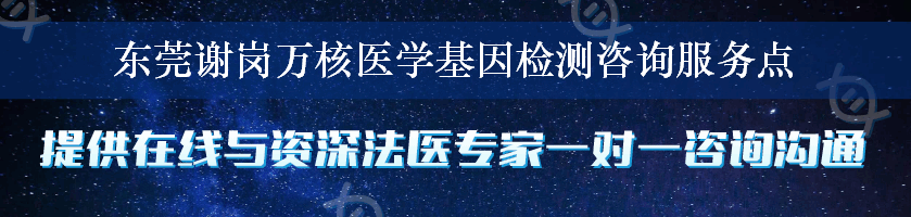 东莞谢岗万核医学基因检测咨询服务点